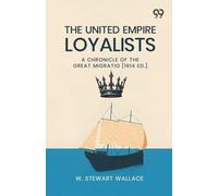 The United Empire Loyalists: A Chronicle Of The Great Migration [1914 Ed.]