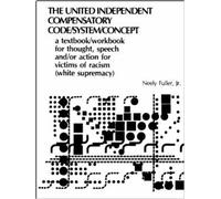 The united-independent compensatory code/system/concept: A textbook/workbook for thought, speech, and/or action, for victims of *racism (white supremacy)