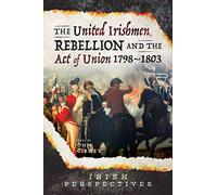 The United Irishmen, Rebellion and the Act of Union, 1798-1803