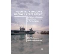 The United Kingdom’s Defence After Brexit : Britain’s Alliances, Coalitions, and Partnerships