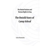 The United Nations and Human Rights in Iraq: The Untold Story of Camp Ashraf