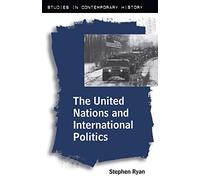 The United Nations and International Politics: 8 (Studies in Contemporary History)