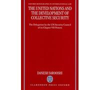 The United Nations and the Development of Collective Security: The Delegation by the UN Security Council of Its Chapter VII Powers (Oxford Monographs in International Law)