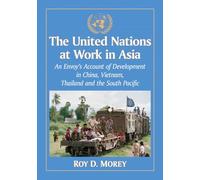 The United Nations at Work in Asia: An Envoy's Account of Development in China, Vietnam, Thailand and the South Pacific