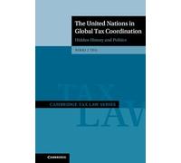 The United Nations in Global Tax Coordination: Hidden History and Politics (Cambridge Tax Law Series)