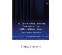 The United Nations Security Council and the Authorisation of Force : Form, Character and Nature