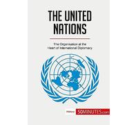 The United Nations: The Organisation at the Heart of International Diplomacy (History)