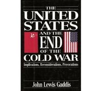 The United States and the End of the Cold War: Implications, Reconsiderations and Provocations