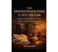 The United States Code Is Not the Law: Statutes at Large, Codification, and the Collapse of Modern Legal Assumptions (Rabbit Holes & Remedies)