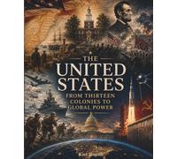 The United States: From Thirteen Colonies to Global Power (The Past That Built the Present)