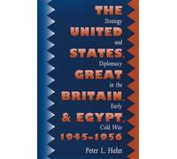 The United States, Great Britain, and Egypt, 1945-1956: Strategy and Diplomacy in the Early Cold War