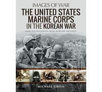 The United States Marine Corps in the Korean War : Rare Photographs from Wartime Archives