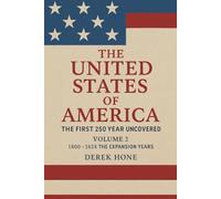 The United States of America: The First 250 Years Uncovered Volume 2: The Expansion Years (1800-1824) (The United States of America: The ... - A Covenant Testimony in Ten Volumes)