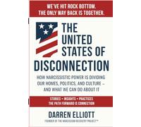 The United States of Disconnection: How Narcissistic Power Is Dividing Our Homes, Politics, and Culture - and What We Can Do About It (The Narcissism Recovery Project™ Series)