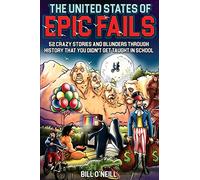 The United States of Epic Fails: 52 Crazy Stories And Blunders Through History That You Didn't Get Taught In School