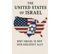 The United States of Israel: Why Israel is Not Our Greatest Ally (Conservative Political Philosophy, MAGA, and Contemporary Conservative Politics)