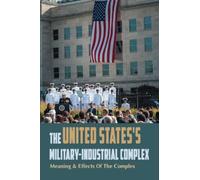 The United States's Military-Industrial Complex: Meaning & Effects Of The Complex