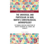 The Universal and Particular in Karl Barth’s Christological Anthropology: Re-Thinking Christian Conceptions of Identity Regarding Sex, Gender, and ... Theology and Contemporary Challenges)