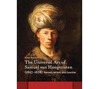 The Universal Art of Samuel van Hoogstraten (1627-1678): Painter, Writer, and Courtier (Amsterdam Studies in the Dutch Golden Age)