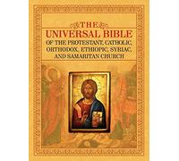 THE UNIVERSAL BIBLE OF THE PROTESTANT, CATHOLIC, ORTHODOX, ETHIOPIC, SYRIAC, AND SAMARITAN CHURCH