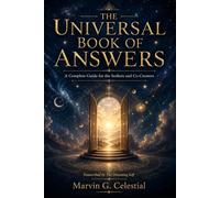 THE UNIVERSAL BOOK OF ANSWERS: A Complete Guide for the Seekers and Co-Creators Transcribed by The Dreaming Self