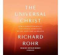 The Universal Christ: How a Forgotten Reality Can Change Everything We See, Hope For, and Believe