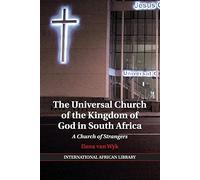 The Universal Church of the Kingdom of God in South Africa: A Church of Strangers: 47 (The International African Library, Series Number 47)