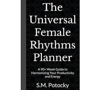 The Universal Female Rhythms Planner: A 90+ Week Guide to Harmonizing Your Productivity and Energy