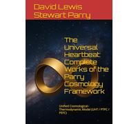 The Universal Heartbeat: Complete Works of the Parry Cosmology Framework: Unified Cosmological-Thermodynamic Model (UHT / PTPC / PEFC) (Foundations of Parry Cosmology)
