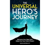 The Universal Hero's Journey: Become Your Best Self, Step Into Your Hero-Power!