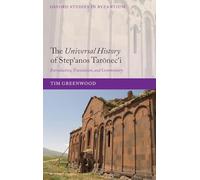 The Universal History of Stepʻanos Tarōnecʻi: Introduction, Translation, and Commentary (Oxford Studies in Byzantium)