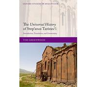 The Universal History of Stepʻanos Tarōnecʻi: Introduction, Translation, and Commentary (Oxford Studies in Byzantium)