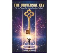 The Universal Key : The One Principle That Unlocks Everything You Want