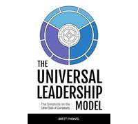 The Universal Leadership Model: The Simplicity on the Other Side of Complexity: 5 (Integral Leadership Series)