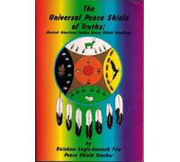 the Universal peace Shield of Truths: Ancient american Indian Peace Shield Teachings