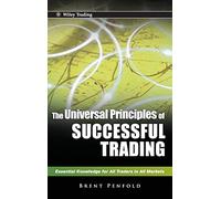 The Universal Principles of Successful Trading: Essential Knowledge for All Traders in All Markets: 534 (Wiley Trading)