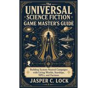 The Universal Science Fiction Game Master’s Guide: Building System-Neutral Campaigns with Living Worlds, Starships, NPCs, and Factions (Tabletop Toolkit)