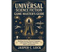 The Universal Science Fiction Game Master’s Guide: Building System-Neutral Campaigns with Living Worlds, Starships, NPCs, and Factions (Tabletop Toolkit)
