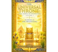 The Universal Throne: The Dawn of Pharaohs, Volume I Echoes of the Beginning