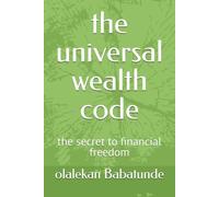 the universal wealth code: the secret to financial freedom