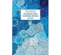 The Universal Wisdom in Aboriginal Dreamings: A New Perspective on Self, Consciousness and Spirituality