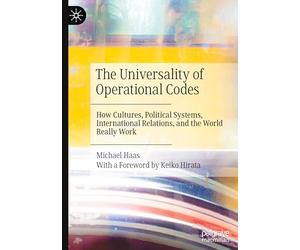 The Universality of Operational Codes: How Cultures, Political Systems, International Relations, and the World Really Work