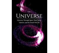 The Universe - A Journey Through Space, Time, Stars, Galaxies, and the Search for Life