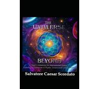 The Universe and Beyond - A Theory explaining the Interconnected Cosmos: Exploring the Harmonies of Physics, Consciousness, and Spirituality