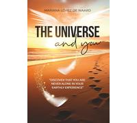 The Universe and you: DISCOVER THAT YOU ARE NEVER ALONE IN YOUR EARTHLY EXPERIENCE