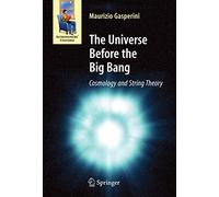 The Universe Before the Big Bang: Cosmology and String Theory (Astronomers' Universe)