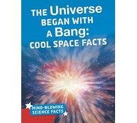 The Universe Began with a Bang: Cool Space Facts (Mind-Blowing Science Facts)
