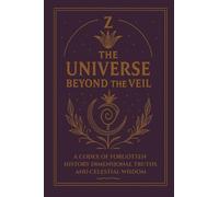 THE UNIVERSE BEYOND THE VEIL: A CODEX OF FORGOTTEN HISTORY, DIMENSIONAL TRUTHS AND CELESTIAL WISDOM