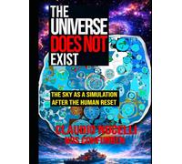 The Universe Does Not Exist: The Sky as a Simulation after the Human Reset (Hidden Documents of the Human Reset 1728-1729)