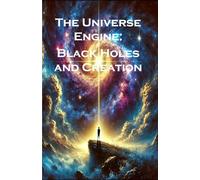 The Universe Engine: Black Holes and Creation: Gravitational Rebirth Hypothesis